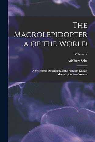 the macrolepidoptera of the world a systematic description of the hitherto known macrolepidoptera volume