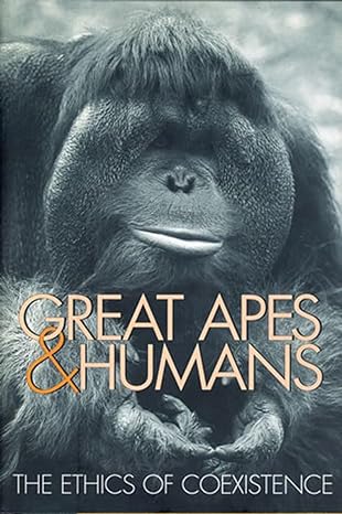 great apes and humans the ethics of coexistence 1st edition benjamin b beck ,tara s stoinski ,michael