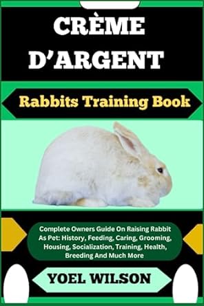 creme dargent rabbits training book complete owners guide on raising rabbit as pet history feeding caring