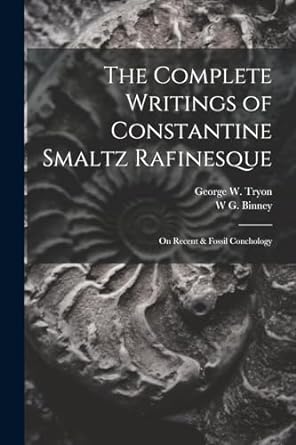 the complete writings of constantine smaltz rafinesque on recent and fossil conchology 1st edition george w