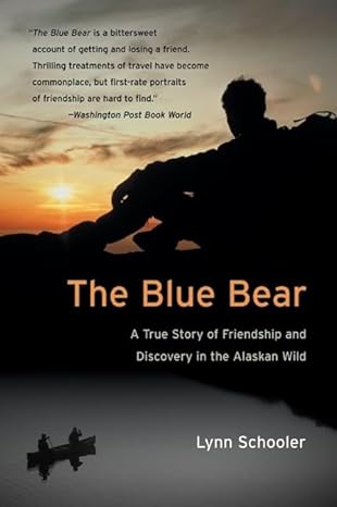 the blue bear a true story of friendship and discovery in the alaskan wild 1st edition lynn schooler