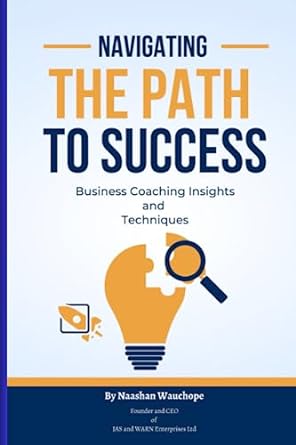 navigating the path to success business coaching insights and techniques 1st edition naashan wauchope