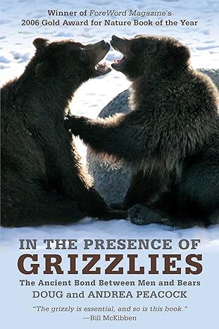 in the presence of grizzlies the ancient bond between men and bears revised, updated edition doug peacock