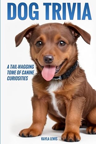 dog trivia a tail wagging tome of canine curiosities 1st edition kayla lewis b0ch2gvzxc, 979-8860305908