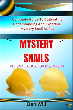 mystery snails pet snail book for beginners complete guide to cultivating understanding and expertise mystery