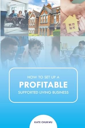 how to set up a profitable supported living business 1st edition kate chukwu 1739098943, 978-1739098940