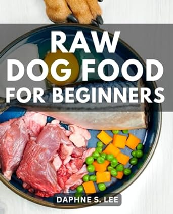 raw dog food for beginners a comprehensive step by step raw food diet guide for canine well being empower