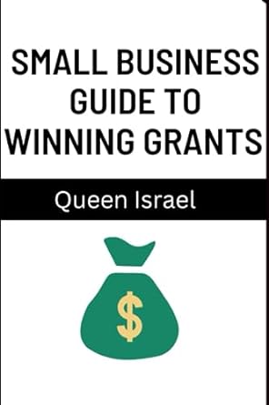 the small business s guide to winning grants 1st edition queen israel 979-8858535447