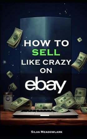 how to sell like crazy on ebay 1st edition silas meadowlark 979-8858771296