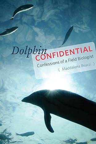 dolphin confidential confessions of a field biologist 1st edition maddalena bearzi 022641860x, 978-0226418605