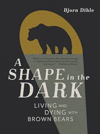 a shape in the dark living and dying with brown bears 1st edition bjorn dihle 1680513095, 978-1680513097