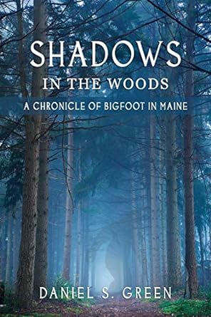 shadows in the woods a chronicle of bigfoot in maine 1st edition daniel s green 1616462841, 978-1616462840
