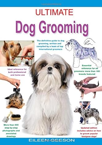 ultimate dog grooming the definitive guide to dog grooming written and compiled by a team of top