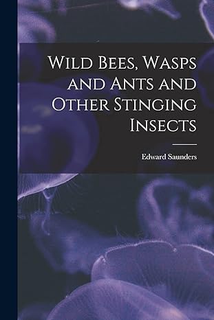 wild bees wasps and ants and other stinging insects 1st edition edward saunders 1016170793, 978-1016170796