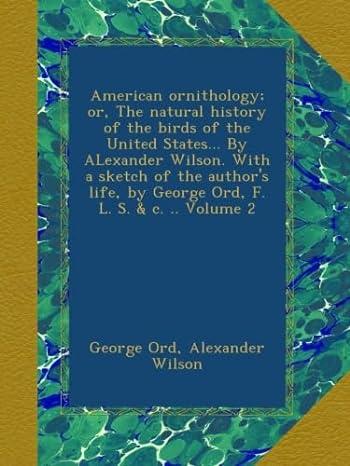 american ornithology or the natural history of the birds of the united states by alexander wilson with a