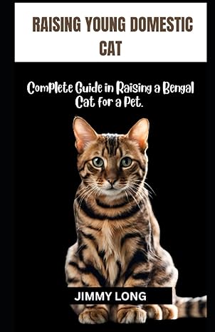 raise young domestic cat complete guide in raising a bengal cat for a pet 1st edition jimmy long b0cjhp65w6,
