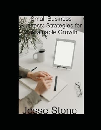 small business success strategies for sustainable growth 1st edition jesse stone 979-8865007395