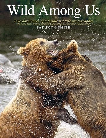 wild among us true adventures of a female wildlife photographer who stalks bears wolves mountain lions wild