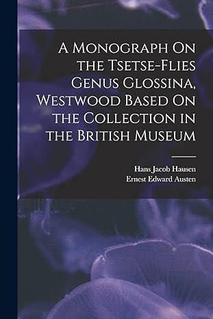 a monograph on the tsetse flies genus glossina westwood based on the collection in the british museum 1st