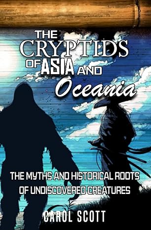 the cryptids of asia and oceania the myths and historical roots of undiscovered creatures 1st edition carol