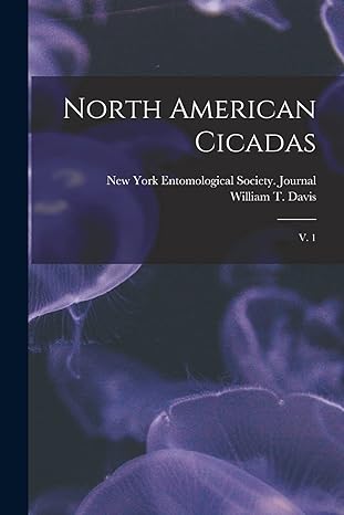 north american cicadas v 1 1st edition william t 1862 1945 davis ,new york entomological society journal
