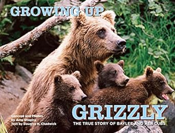 growing up grizzly the true story of baylee and her cubs 1st edition amy shapira ,douglas chadwick