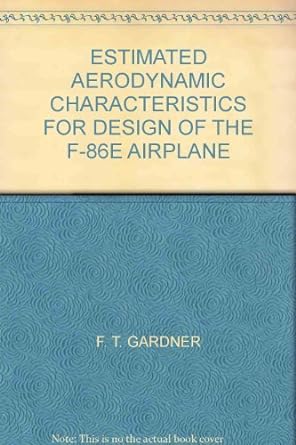 estimated aerodynamic characteristics for design of the f 86e airplane 1st edition f t gardner b009ng7vwm