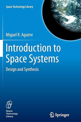 introduction to space systems design and synthesis 2013th edition miguel a aguirre 1489989153, 978-1489989154