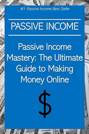 passive income mastery the ultimate guide to making money online 1st edition rosey press 979-8865990529