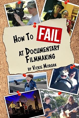 how to fail at documentary filmmaking 1st edition vickie morgan 1989109055, 978-1989109052