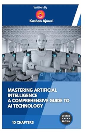 mastering artificial intelligence a comprehensive guide to ai technology 1st edition kashan ajmeri