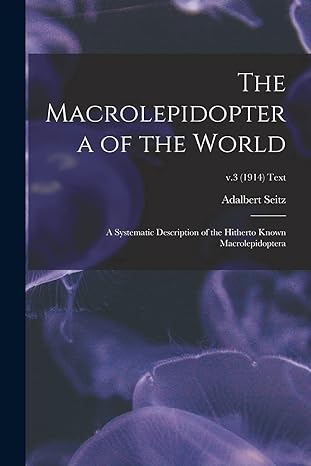 the macrolepidoptera of the world a systematic description of the hitherto known macrolepidoptera v 3 text
