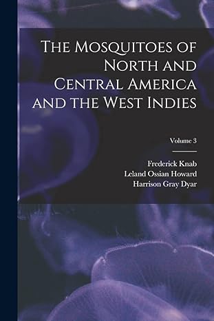 the mosquitoes of north and central america and the west indies volume 3 1st edition leland ossian howard
