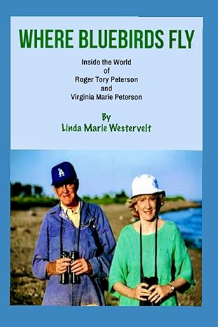 where bluebirds fly inside the world of roger tory peterson and virginia marie peterson 1st edition linda