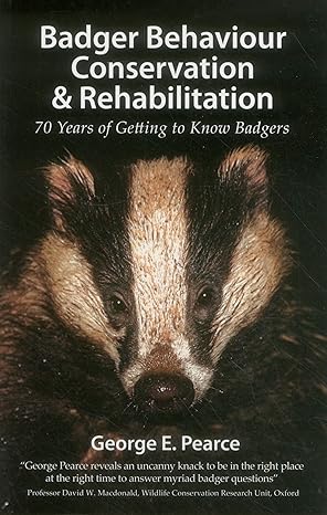 badger behaviour conservation and rehabilitation 70 years of getting to know badgers 1st edition george