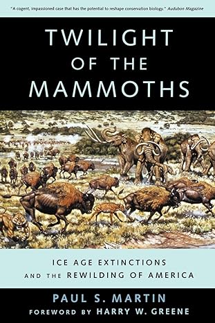 twilight of the mammoths ice age extinctions and the rewilding of america 1st edition paul s s martin ,harry
