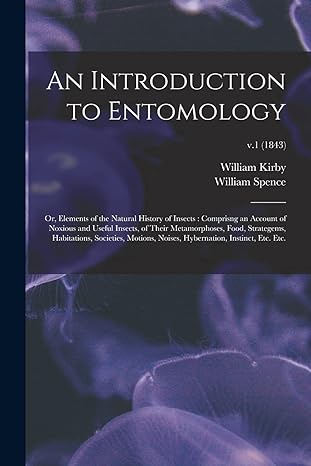 an introduction to entomology or elements of the natural history of insects comprisng an account of noxious