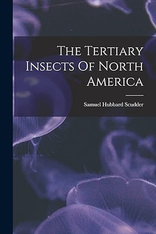 the tertiary insects of north america 1st edition samuel hubbard scudder 1017796270, 978-1017796278