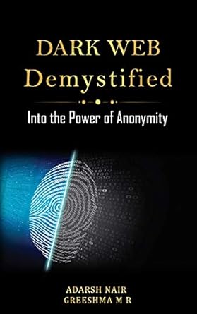 dark web demystified into the power of anonymity 1st edition adarsh nair ,greeshma m r 979-8646848452