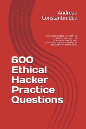 600 ethical hacker practice questions 600 questions that will help you advance your career in cybersecurity