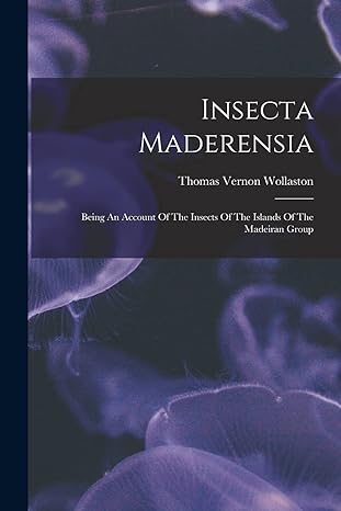insecta maderensia being an account of the insects of the islands of the madeiran group 1st edition thomas