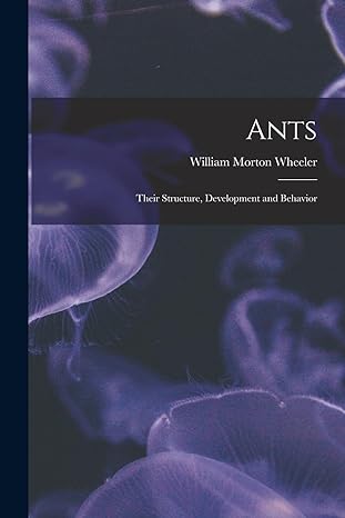 ants their structure development and behavior 1st edition wheeler william morton 101559123x, 978-1015591233