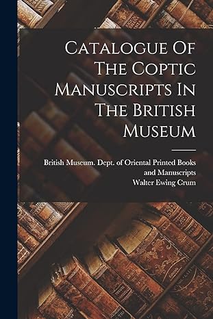 catalogue of the coptic manuscripts in the british museum 1st edition british museum dept of oriental pri