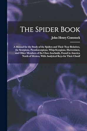 the spider book a manual for the study of the spiders and their near relatives the scorpions pseudoscorpions