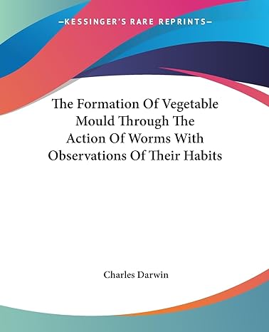the formation of vegetable mould through the action of worms with observations of their habits 1st edition