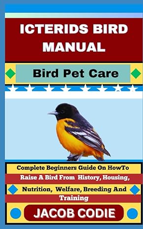 icterids bird manual bird pet care complete beginners guide on how to raise a bird from history housing