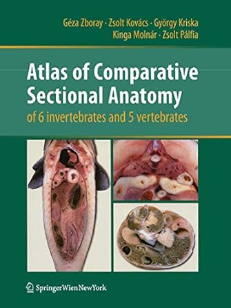 atlas of comparative sectional anatomy of 6 invertebrates and 5 vertebrates 1st edition geza zboray ,zsolt