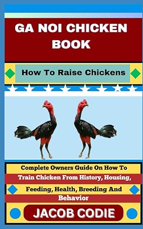 ga noi chicken book how to raise chickens complete owners guide on how to train chicken from history housing