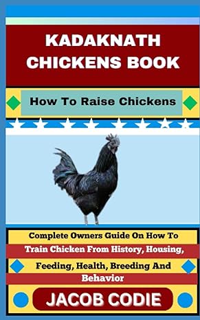 Kadaknath Chickens Book How To Raise Chickens Complete Owners Guide On How To Train Chicken From History Housing Feeding Health Breeding And Behavior