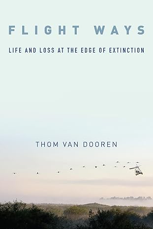 flight ways life and loss at the edge of extinction 1st edition thom van dooren 0231166192, 978-0231166195